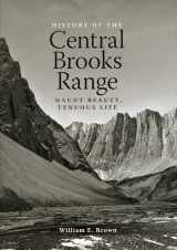 9781602230095-1602230099-History of the Central Brooks Range: Gaunt Beauty, Tenuous Life
