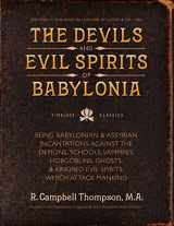 9780999189436-0999189433-The Devils and Evil Spirits of Babylonia: Babylonian and Assyrian Incantations Against Demons, Schools, Vampires, Hobgoblins, Ghosts, and Kindred Evil Spirits