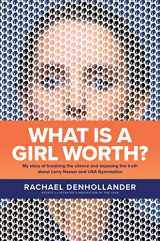 9781496441331-1496441338-What Is a Girl Worth?: My Story of Breaking the Silence and Exposing the Truth about Larry Nassar and USA Gymnastics