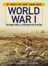 9781507207222-1507207220-101 Things You Didn't Know about World War I: The People, Battles, and Aftermath of the Great War (101 Things Series)