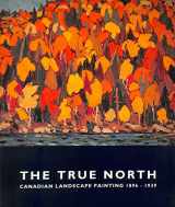 9780853315865-0853315868-The True North: Canadian Landscape Painting, 1896-1939