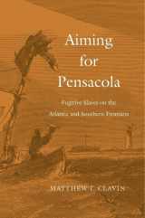 9780674088221-0674088220-Aiming for Pensacola: Fugitive Slaves on the Atlantic and Southern Frontiers