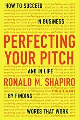 9781594632013-1594632014-Perfecting Your Pitch: How to Succeed in Business and in Life by Finding Words That Work