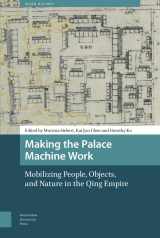 9789463720359-9463720359-Making the Palace Machine Work: Mobilizing People, Objects, and Nature in the Qing Empire (Asian History, 11)