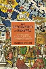 9780310097556-031009755X-The Reformation as Renewal: Retrieving the One, Holy, Catholic, and Apostolic Church