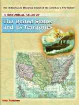 9781404202023-1404202021-A Historical Atlas Of The United States And Its Territories (THE UNITED STATES, HISTORICAL ATLASES OF THE GROWTH OF A NEW NATION)