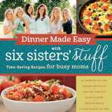 9781629722283-1629722286-Dinner Made Easy with Six Sisters' Stuff: Time-Saving Recipes for Busy Moms