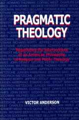 9780791436370-0791436373-Pragmatic Theology: Negotiating the Intersections of an American Philosophy of Religion and Public Theology (Suny Series, Religion and American Public Life)