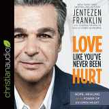 9781545900635-1545900639-Love Like You've Never Been Hurt: Hope, Healing and the Power of an Open Heart