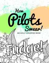 9781541322042-1541322045-How Pilots Swear!: An Adult Coloring Book (Hilarious Coloring Book for Grown Ups)