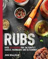 9781604336443-1604336447-Rubs: Over 100 Recipes for the Perfect Sauces, Marinades, and Seasonings