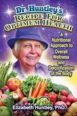 9781944297145-1944297146-Dr. Huntley's Recipe for Optimum Health: A Nutritional Approach to Overall Wellness and Detoxification of the Body