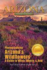 9780983380436-0983380430-Wild in Arizona: Photographing Arizona's Wildflowers, A Guide to When, Where, and How