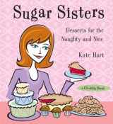 9781573242608-1573242608-Sugar Sisters: Desserts for the Naughty and Nice (A Chicklits Book)