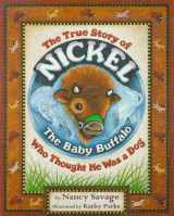 9780966913019-0966913019-The True Story of Nickel: The Baby Buffalo Who Thought He Was A Dog