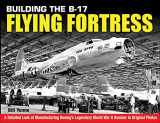 9781580072717-1580072712-Building the B-17 Flying Fortress: A Detailed Look at Manufacturing Boeing’s Legendary World War II Bomber in Original Photos