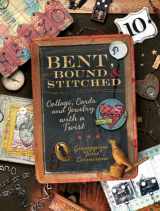 9781600610608-1600610609-Bent, Bound And Stitched: Collage, Cards And Jewelry With A Twist