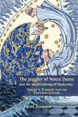 9781783745357-1783745355-The Juggler of Notre Dame and the Medievalizing of Modernity: Volume 5: Tumbling into the Twentieth Century