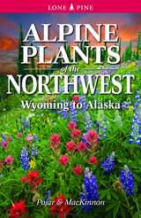 9781551058924-1551058928-Alpine Plants of the Northwest: Wyoming to Alaska