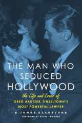 9781613730508-1613730500-The Man Who Seduced Hollywood: The Life and Loves of Greg Bautzer, Tinseltown's Most Powerful Lawyer