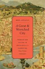 9780674725461-0674725468-A Great and Wretched City: Promise and Failure in Machiavelli’s Florentine Political Thought (I Tatti Studies in Italian Renaissance History)