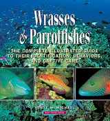 9781890087449-1890087440-Wrasses & Parrotfishes: The Complete Illustrated Guide to Their Identification, Behaviors, and Captive Care (Reef Fishes)