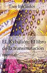 9781453858639-1453858636-El Kybalion: El libro de la transmutación mental: Un estudio de la filosofia hermetica del Antiguo Egipto y Grecia (Spanish Edition)