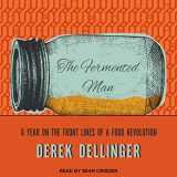 9781515967330-1515967336-The Fermented Man: A Year on the Front Lines of a Food Revolution