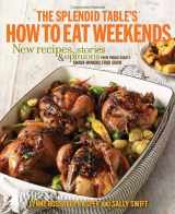 9780307590558-0307590550-The Splendid Table's How to Eat Weekends: New Recipes, Stories, and Opinions from Public Radio's Award-Winning Food Show