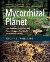 9781603586580-160358658X-Mycorrhizal Planet: How Symbiotic Fungi Work with Roots to Support Plant Health and Build Soil Fertility