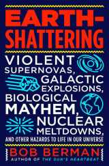 9780316511353-0316511358-Earth-Shattering: Violent Supernovas, Galactic Explosions, Biological Mayhem, Nuclear Meltdowns, and Other Hazards to Life in Our Universe