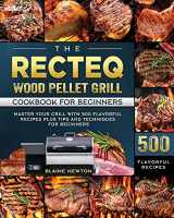 9781803202419-1803202416-The RECTEQ Wood Pellet Grill Cookbook For Beginners: Master Your Grill with 500 Flavorful Recipes Plus Tips and Techniques for Beginners
