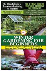 9781507683750-1507683758-The Ultimate Guide to Greenhouse Gardening for Beginners & The Ultimate Guide to Vegetable Gardening for Beginners & Winter Gardening for Beginners (Gardening Box Set)