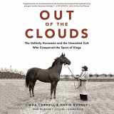 9781549198762-1549198769-Out of the Clouds: The Unlikely Horseman and the Unwanted Colt Who Conquered the Sport of Kings