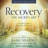 9781541457935-1541457935-Recovery – The Sacred Art: The Twelve Steps as Spiritual Practice
