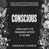 9781982659455-1982659459-Conscious: A Brief Guide to the Fundamental Mystery of the Mind