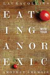 9780692329955-0692329951-Eating With Your Anorexic: A Mother's Memoir