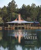 9781561587445-1561587443-A House on the Water: Inspiration for Living at the Water's Edge
