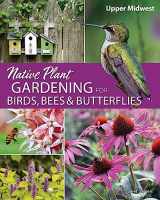 9781591939412-1591939410-Native Plant Gardening for Birds, Bees & Butterflies: Upper Midwest (Nature-Friendly Gardens)