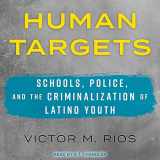 9781541402065-1541402065-Human Targets: Schools, Police, and the Criminalization of Latino Youth