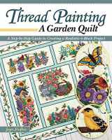 9781947163485-1947163485-Thread Painting a Garden Quilt: A Step-by-Step Guide to Creating a Realistic 6-Block Project (Landauer) Dozens of Raw Edge Appliqué Techniques, Free-Motion, Blocking, Adding Borders, Sashing, and More