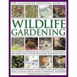 9781846811487-1846811481-The Illustrated Practical Guide to Wildlife Gardening: How To Make Wildflower Meadows, Ponds, Hedges, Flower Borders, Bird Feeders, Wildlife Shelters, Nesting Boxes And Hibernation Sites