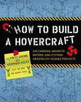 9781452109527-1452109524-How to Build a Hovercraft: Air Cannons, Magnetic Motors, and 25 Other Amazing DIY Science Projects