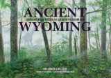9781936218097-1936218097-Ancient Wyoming: A Dozen Lost Worlds Based on the Geology of the Bighorn Basin