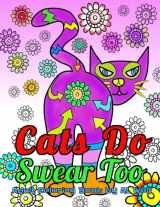 9781546822042-1546822046-Cats Do Swear Too - A Funny Adult Coloring Book (Funny Cats)