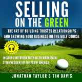 9780692351635-0692351639-Selling on the Green: The Art of Building Trusted Relationships and Growing Your Business on the Golf Course