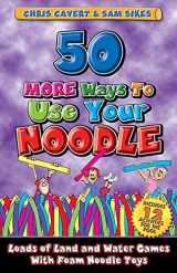 9780964654150-0964654156-50 MORE Ways To Use Your Noodle: Loads of land and water games with foam noodle toys