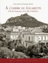 9782869585799-2869585799-A L'ombre Du Lycabette: L'ecole Francaise Et La Ville D'athenes (Sources et Documents Publies par l'Ecole Francaise d'Athenes, 1) (French Edition)