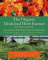 9781645021124-1645021122-The Organic Medicinal Herb Farmer, Revised Edition: How to Produce High-Quality Herbs on a Market Scale