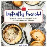 9781250184443-1250184444-Instantly French!: Classic French Recipes for Your Electric Pressure Cooker